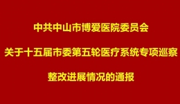 中共中山市博愛醫(yī)院委員會關于十五屆市委第五輪醫(yī)療系統(tǒng)專項巡察整改進展情況的通報
